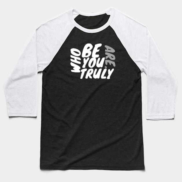 Be who you truly are . Baseball T-Shirt by dadesignerhimself